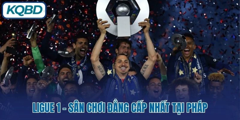 Ligue 1 - Sân chơi đẳng cấp nhất tại Pháp