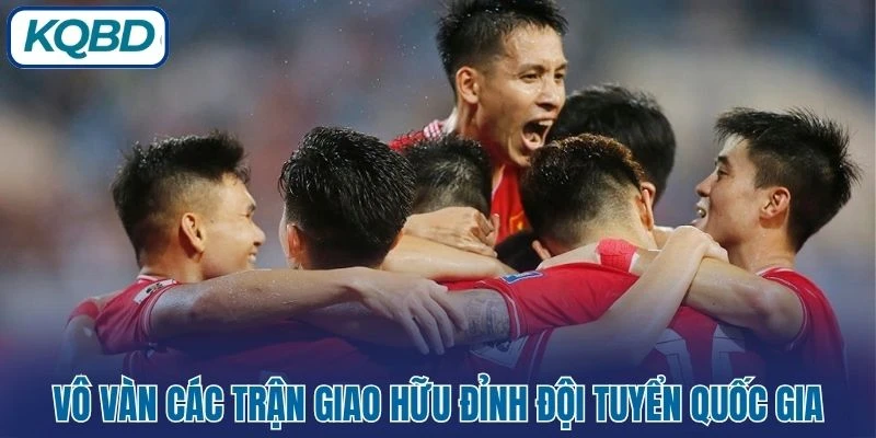 Vô vàn các trận giao hữu đỉnh đội tuyển quốc gia