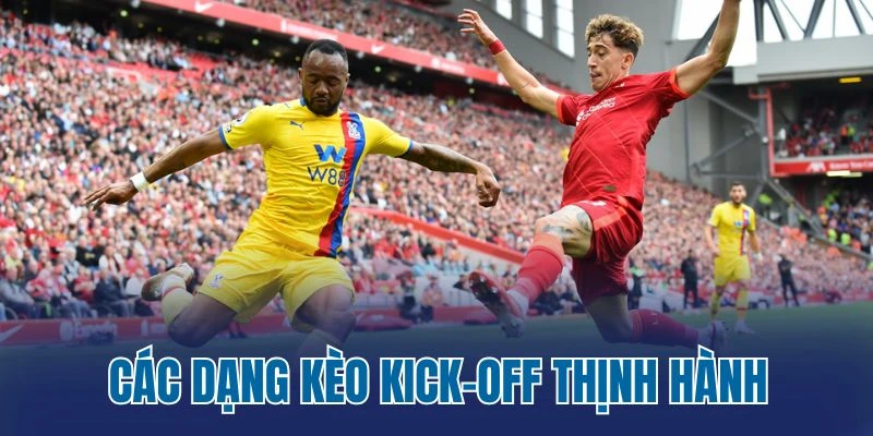Các dạng kèo kick-off thịnh hành