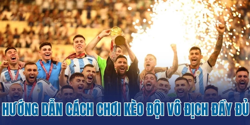 Hướng dẫn cách chơi kèo đội vô địch đầy đủ