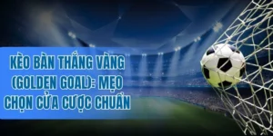 Cấu trúc và cách tính tiền kèo Golden Goal