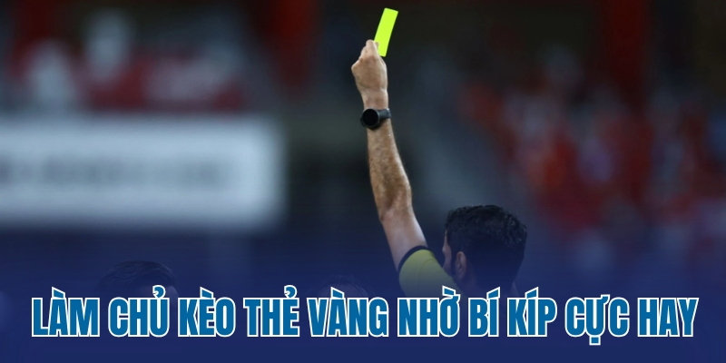 Làm chủ kèo thẻ vàng nhờ bí kíp cực hay