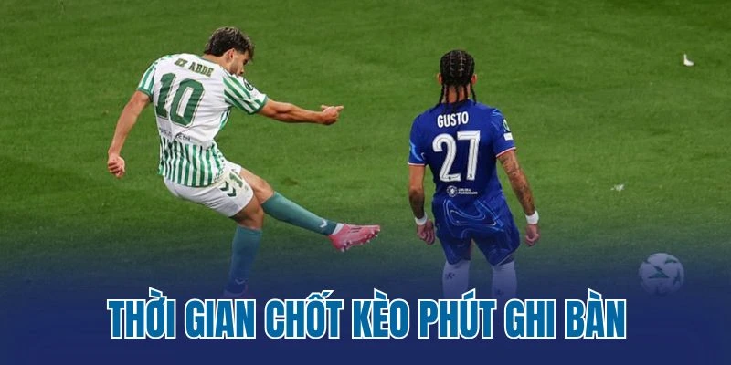Thời gian chốt kèo phút ghi bàn