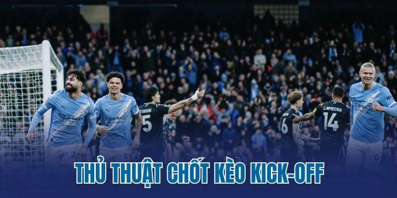 Thủ thuật chốt kèo kick-off