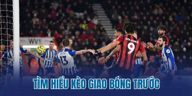Tìm hiểu kèo giao bóng trước