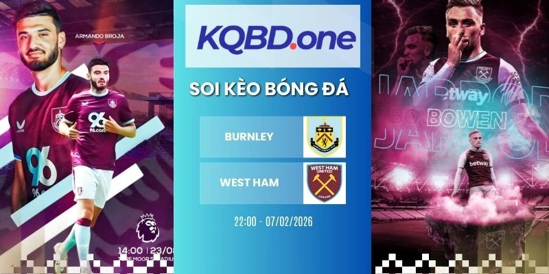 nhận định soi kèo Burnley vs West Ham - NHA, 07/02/2026