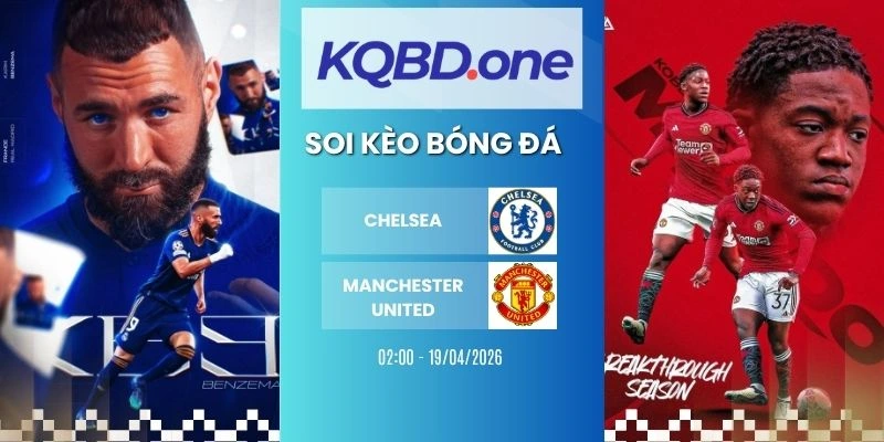 Nhận định soi kèo Chelsea vs Manchester United - NHA, 19/04/2026