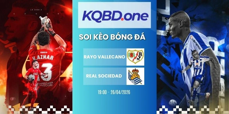 Nhận định soi kèo Rayo Vallecano vs Real Sociedad - La Liga, 26/04/2026